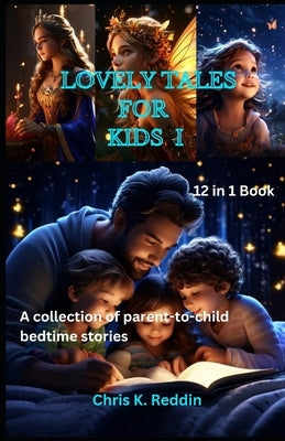 Lovely Tales For Kids I: A Beautiful Collection of Parent- to-Child Bedtime Stories With Favorite Charming Fairy Tales and Fables For All Kids by Reddin, Chris K.