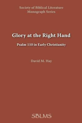Glory at the Right Hand: Psalm 110 in Early Christianity by Hay, David M.