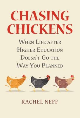 Chasing Chickens: When Life After Higher Education Doesn't Go the Way You Planned by Neff, Rachel
