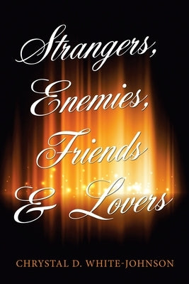 Strangers, Enemies, Friends & Lovers by White-Johnson, Chrystal D.