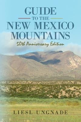 Guide to the New Mexico Mountains: 50th Anniversary Edition by Ungnade, Liesl