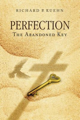 Perfection: The Abandoned Key by Kuehn, Richard P.