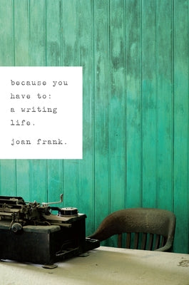 Because You Have To: A Writing Life by Frank, Joan