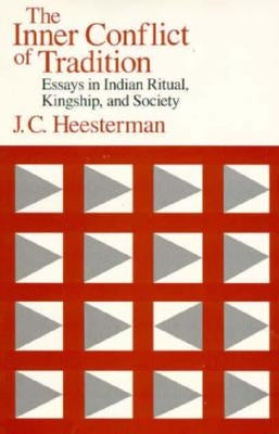 The Inner Conflict of Tradition: Essays in Indian Ritual, Kingship, and Society by Heesterman, J. C.