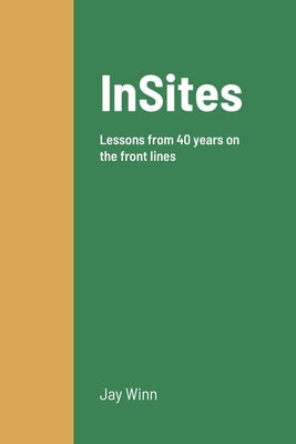 InSites: Lessons from 40 years on the front lines by Winn, Jay