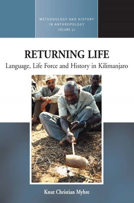 Returning Life: Language, Life Force and History in Kilimanjaro by Myhre, Knut Christian