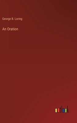 An Oration by Loring, George B.