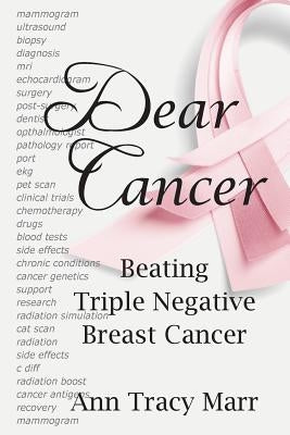 Dear Cancer: Beating Triple Negative Breast Cancer by Marr, Ann Tracy