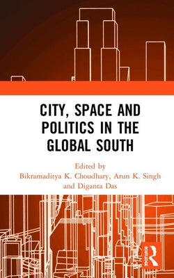 City, Space and Politics in the Global South by Choudhary, Bikramaditya K.