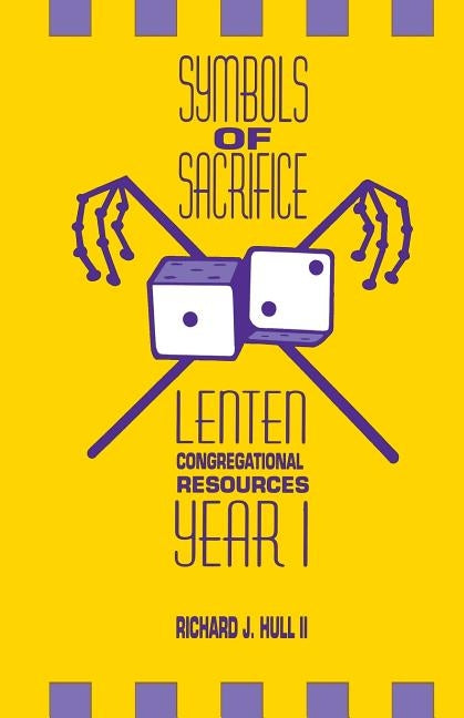 Symbols of Sacrifice: Lenten Congregational Resources, Year 1 by Hull, Richard J.