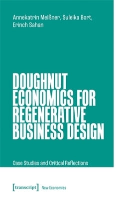 Doughnut Economics for Regenerative Business Design: Case Studies and Critical Reflections by Meißner, Annekatrin