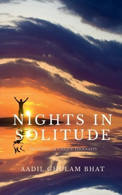 Nights in Solitude: The scene of unique thoughts by Ghulam, Aadil Bhat