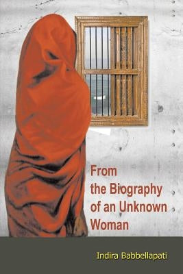 From the Biography of an Unknown Woman by Babbellapati, Indira
