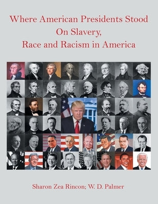 Where American Presidents Stood on Slavery, Race and Racism in America by Rincon, Sharon Zea