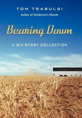 Bearing Down: A Six-Story Collection by Trabulsi, Tom