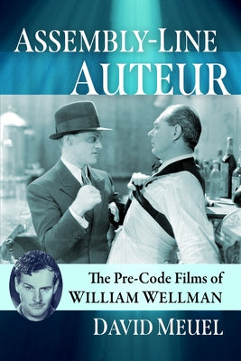 Assembly-Line Auteur: The Pre-Code Films of William Wellman by Meuel, David