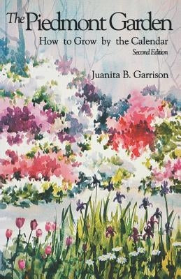The Piedmont Garden: How to Grow by the Calendar, 2nd Ed. by Garrison, Juanita B.
