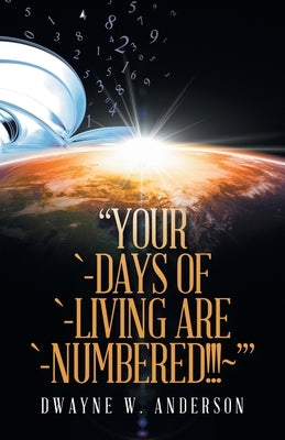 "Your `-Days of `-Living Are `-Numbered!!! '" by Anderson, Dwayne W.