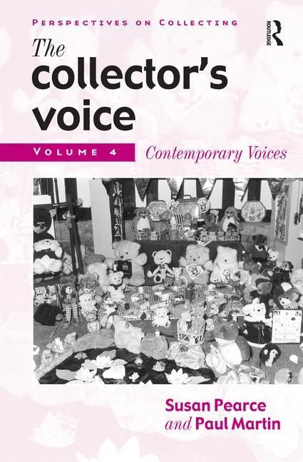 The Collector's Voice: Critical Readings in the Practice of Collecting: Volume 4: Contemporary Voices by Pearce, Susan
