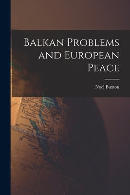 Balkan Problems and European Peace by Noel, Buxton