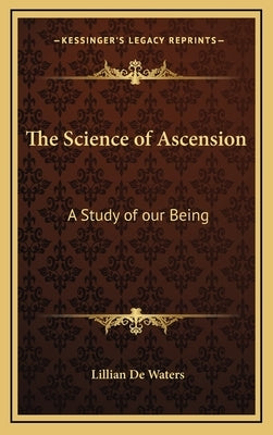 The Science of Ascension: A Study of our Being by de Waters, Lillian