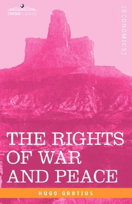 The Rights of War and Peace, Including the Law of Nature and of Nations by Grotius, Hugo