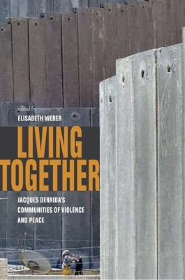 Living Together: Jacques Derrida's Communities of Violence and Peace by Weber, Elisabeth