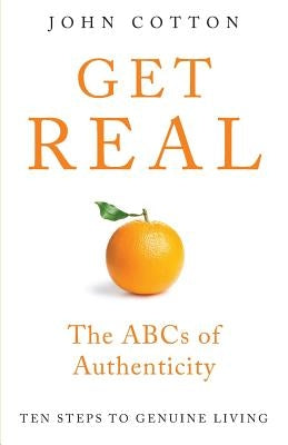 Get Real: The ABCs of Authenticity by Cotton, John