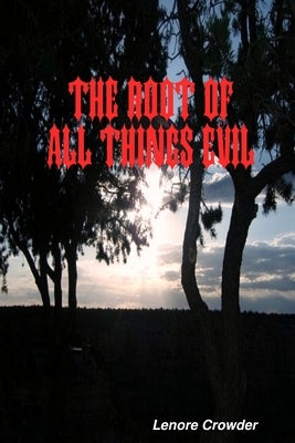The Root of All Things Evil by Crowder, Lenore