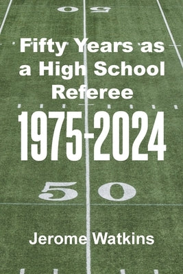 Fifty Years as a High School Referee 1975-2024 by Watkins, Jerome