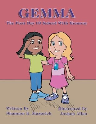 Gemma: The First Day of School with Honoray by Mazurick, Shannon K.