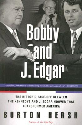 Bobby and J. Edgar Revised Edition: The Historic Face-Off Between the Kennedys and J. Edgar Hoover That Transformed America by Hersh, Burton