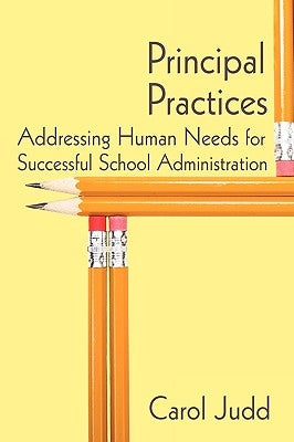 Principal Practices: Addressing Human Needs for Successful School Administration by Carol Judd