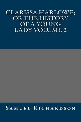 Clarissa Harlowe; or the history of a young lady Volume 2 by Samuel Richardson