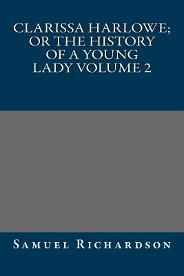 Clarissa Harlowe; or the history of a young lady Volume 2 by Samuel Richardson