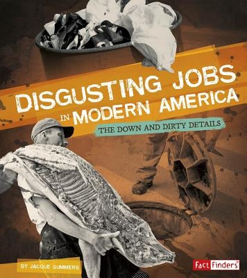 Disgusting Jobs in Modern America: The Down and Dirty Details by Summers, Jacque