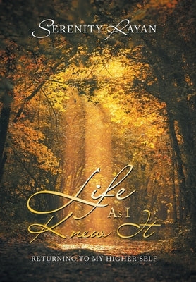 Life as I Knew It: Returning to My Higher Self by Rayan, Serenity