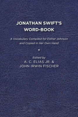 Jonathan Swift's Word-Book: A Vocabulary Compiled for Esther Johnson and Copied in Her Own Hand by Elias, A. C.