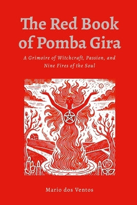 The Red Book of Pomba Gira: A Grimoire of Witchcraft, Passion, and Nine Fires of the Soul by Dos Ventos, Mario