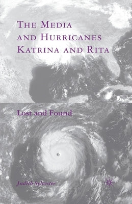 The Media and Hurricanes Katrina and Rita: Lost and Found by Sylvester, J.