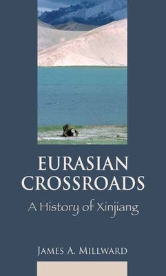 Eurasian Crossroads: A History of Xinjiang by Millward, James