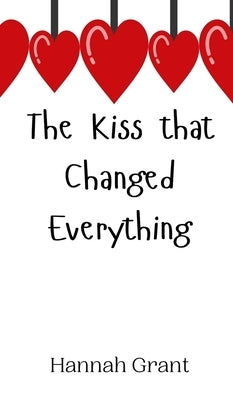 The Kiss that Changed Everything by Grant, Hannah