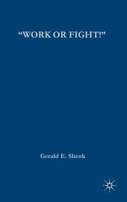 "Work or Fight!": Race, Gender, and the Draft in World War One by Shenk, G.