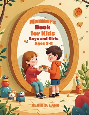 Manners Book for Kids Boys and Girls Ages 5-8: Real-Life Stories, Fun Activities, and Simple Social Skills to Build Confidence, Respect, and Kindness by Lang, Alvin S.