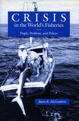 Crisis in the World's Fisheries: People, Problems, and Policies by McGoodwin, James R.
