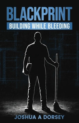 BlackPrint Building While Bleeding by Dorsey, Joshua A.