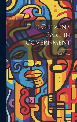 The Citizen's Part in Government by Root, Elihu