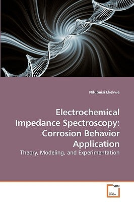 Electrochemical Impedance Spectroscopy: Corrosion Behavior Application by Ekekwe, Ndubuisi