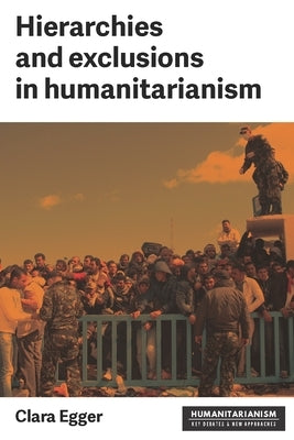 Hierarchies and Exclusion in Humanitarianism by Egger, Clara