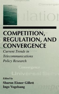 Competition, Regulation, and Convergence: Current Trends in Telecommunications Policy Research by Gillett, Sharon E.